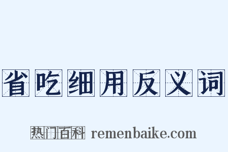 省吃细用反义词是什么意思的图片